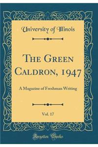 The Green Caldron, 1947, Vol. 17: A Magazine of Freshman Writing (Classic Reprint)