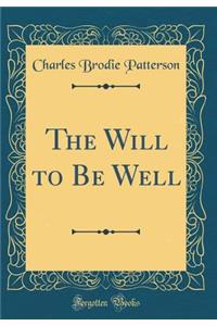 The Will to Be Well (Classic Reprint)