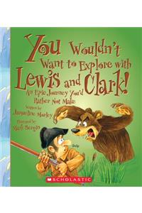 You Wouldn't Want to Explore with Lewis and Clark! (You Wouldn't Want To... Adventurers and Explorers)