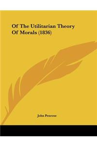 Of The Utilitarian Theory Of Morals (1836)