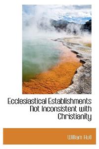 Ecclesiastical Establishments Not Inconsistent with Christianity