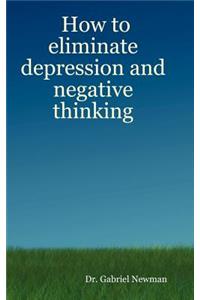 How to Eliminate Depression and Negative Thinking