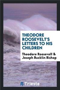 Theodore Roosevelt's Letters to His Children;