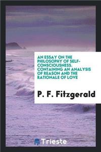 An Essay on the Philosophy of Self-Consciousness. Containing an Analysis of Reason and the Rationale of Love
