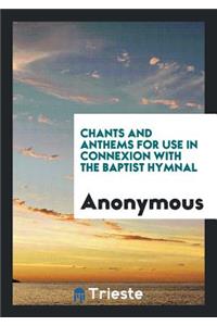 Chants and Anthems for Use in Connexion with the Baptist Hymnal