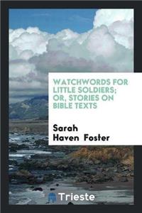 Watchwords for Little Soldiers; Or, Stories on Bible Texts