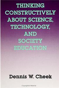 Thinking Constructively about Science, Technology, and Society Education