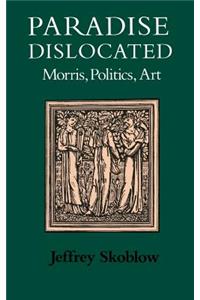 Paradise Dislocated: Morris, Politics, Art