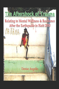 Aftershock of Trauma: Relating to Mental Wellness & Resilience After the Earthquake in Haiti 2010