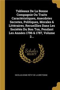 Tableaux de la Bonne Compagnie Ou Traits Caractéristiques, Anecdotes Secretes, Politiques, Morales & Littéraires, Recueillies Dans Les Sociétés Du Bon Ton, Pendant Les Années 1786 & 1787, Volume 2...