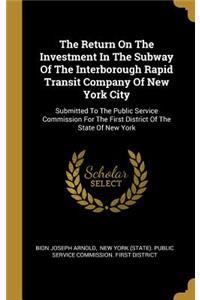 The Return On The Investment In The Subway Of The Interborough Rapid Transit Company Of New York City