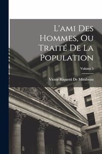 L'ami Des Hommes, Ou Traité De La Population; Volume 5