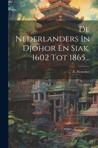 De Nederlanders In Djohor En Siak. 1602 Tot 1865...