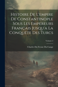 Histoire De L'empire De Constantinople Sous Les Empereurs Français Jusqu'a La Conquête Des Turcs; Volume 2