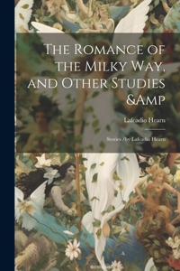 The Romance of the Milky Way, and Other Studies & Stories /by Lafcadio Hearn