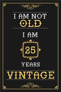 I Am Not Old I Am 25 Years Vintage