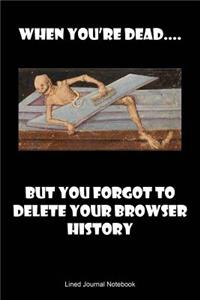 When You're Dead, But You Forgot To Delete Your Browser History