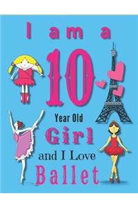 I am a 10 Year Old Girl and I Love Ballet: Journal and Sketchbook for Ten Year Old Girls Who Love Ballet