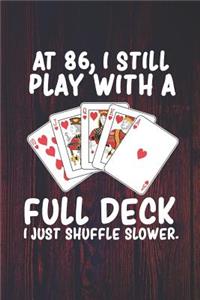 At 86 I Still Play With a Full Deck I Just Shuffle Slower