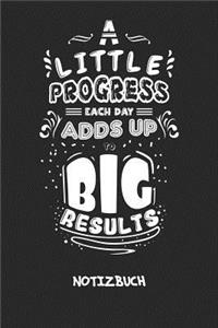 A Little Progress Each Day Adds Up To Big Results NOTIZBUCH