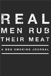Real Men Rub Their Meat A BBQ Smoking Journal
