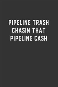 Pipeline Trash Chasin That Pipeline Cash