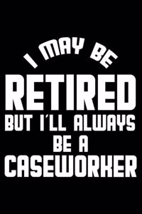 I May Be Retired But I'll Always Be A Caseworker