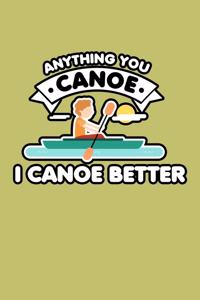 Anything You Canoe I Canoe Better