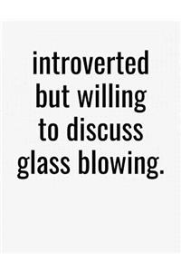 Introverted But Willing To Discuss Glass Blowing