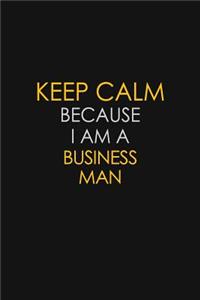 Keep Calm Because I Am A Business Man