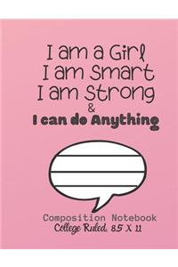 I am a Girl I am smart I am strong & I can do ANYTHING Composition Notebook - College Ruled, 8.5 x 11