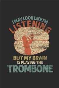 I May Look Like I'm Listening But My Brain Is Playing The Trombone