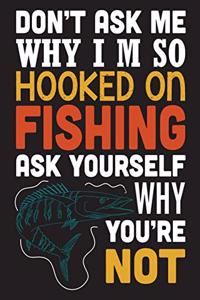 Don't ask me why i'm so hooked on fishing ask yourself why you're not