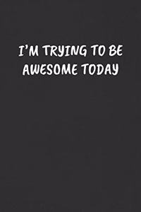 I'm Trying to Be Awesome Today