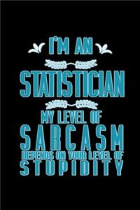 I'm a Statistician. My level of sarcasm depends on your level of stupidity