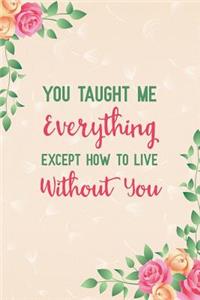You Taught Me Everything Except How to Live Without You