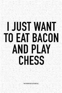 I Just Want to Eat Bacon and Play Chess