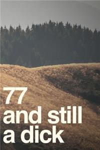 77 And Still A Dick
