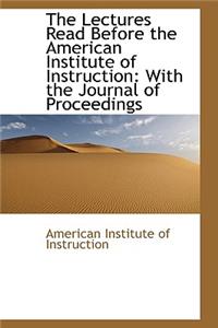 The Lectures Read Before the American Institute of Instruction