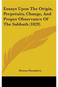 Essays Upon The Origin, Perpetuity, Change, And Proper Observance Of The Sabbath (1829)