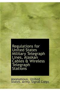 Regulations for United States Military Telegraph Lines, Alaskan Cables & Wireless Telegraph Stations