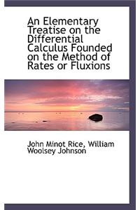 An Elementary Treatise on the Differential Calculus Founded on the Method of Rates or Fluxions
