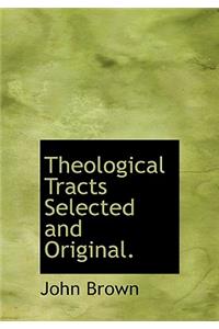 Theological Tracts Selected and Original.