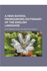 A High-School Pronouncing Dictionary of the English Language