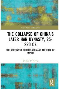 The Collapse of China's Later Han Dynasty, 25-220 CE