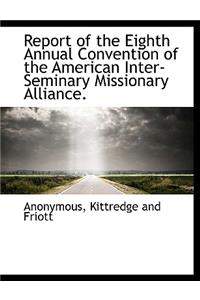 Report of the Eighth Annual Convention of the American Inter-Seminary Missionary Alliance.