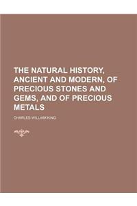 The Natural History, Ancient and Modern, of Precious Stones and Gems, and of Precious Metals