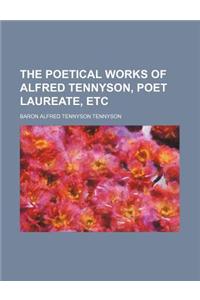 The Poetical Works of Alfred Tennyson, Poet Laureate, Etc