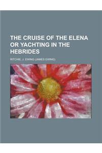 The Cruise of the Elena or Yachting in the Hebrides