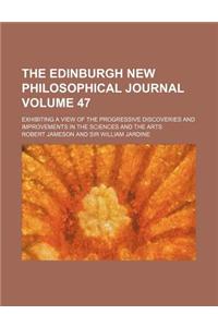 The Edinburgh New Philosophical Journal; Exhibiting a View of the Progressive Discoveries and Improvements in the Sciences and the Arts Volume 47